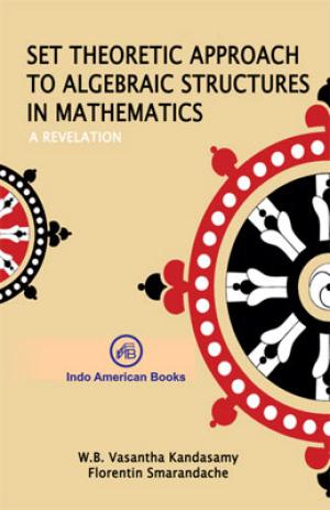 Set Theoretic Approach to Algebraic Structures in Mathematics - A Revelation